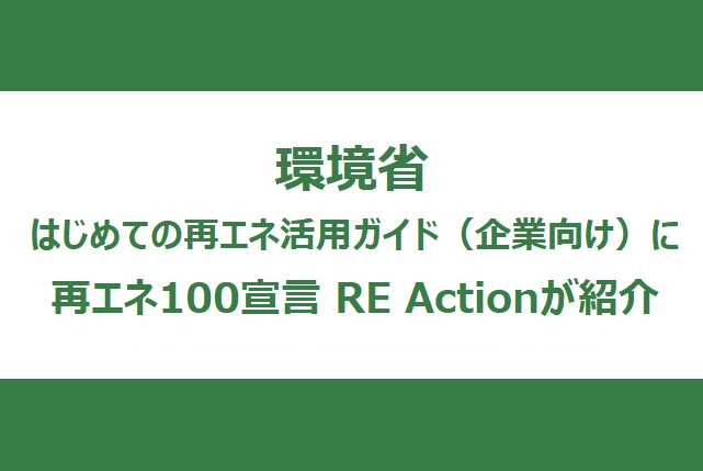 環境省「はじめての再エネ活用ガイド（企業向け）」に再エネ100宣言 RE Actionが紹介されました